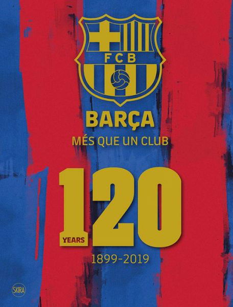 Barca: Mes que un club (English edition): 120 Years 1899-2019 -  - Livres - Skira - 9788857240954 - 5 décembre 2019