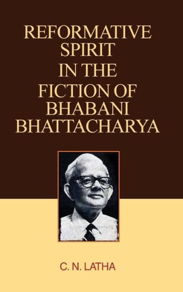 Cover for C N Latha · Reformative Spirit in the Fiction of Bhabani Bhattacharya (Inbunden Bok) (2015)