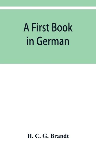 A first book in German: containing the accidence and syntax of the author's German grammar, new indices, and Lodeman's exercises - C. G. Brandt H. C. G. Brandt - Books - Alpha Editions - 9789353929954 - December 10, 2019