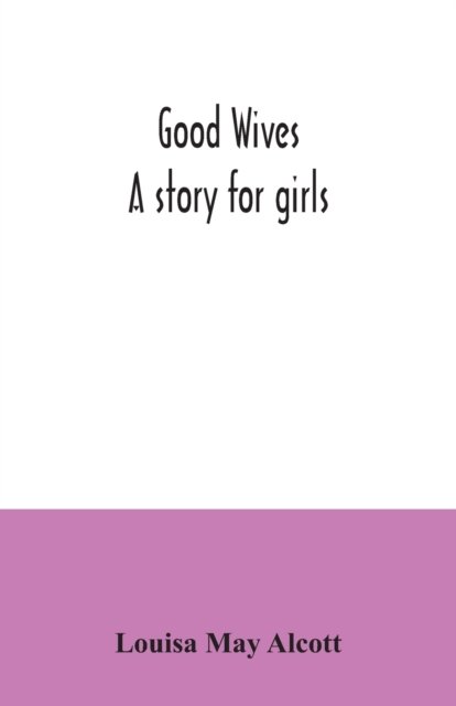 Good wives - Louisa May Alcott - Kirjat - Alpha Edition - 9789354034954 - perjantai 3. heinäkuuta 2020