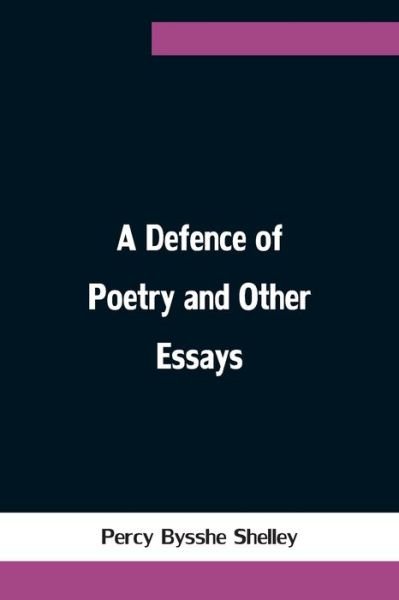 A Defence of Poetry and Other Essays - Percy Bysshe Shelley - Livros - Alpha Edition - 9789354753954 - 18 de junho de 2021