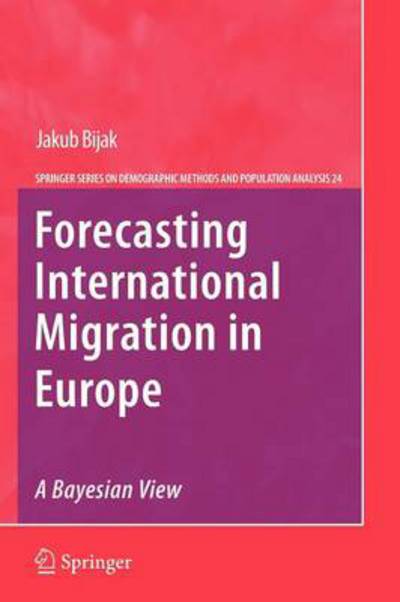 Jakub Bijak · Forecasting International Migration in Europe: A Bayesian View - The Springer Series on Demographic Methods and Population Analysis (Paperback Book) [2011 edition] (2012)