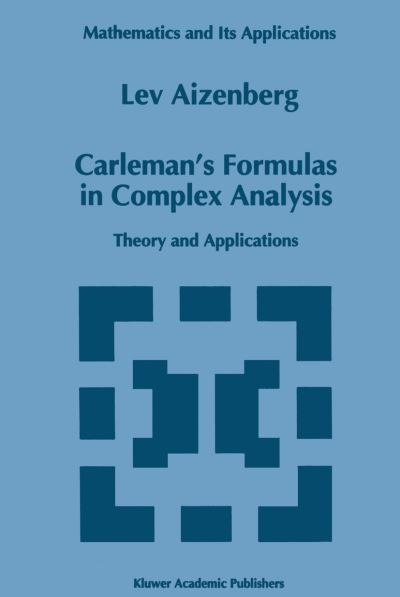 Carleman's Formulas in Complex Analysis: Theory and Applications - Mathematics and Its Applications - L. A. Aizenberg - Books - Springer - 9789401046954 - October 29, 2012