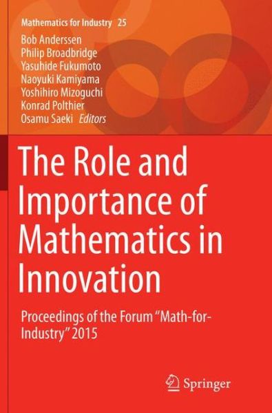 The Role and Importance of Mathematics in Innovation: Proceedings of the Forum "Math-for-Industry" 2015 - Mathematics for Industry - - Books - Springer Verlag, Singapore - 9789811092954 - April 22, 2018