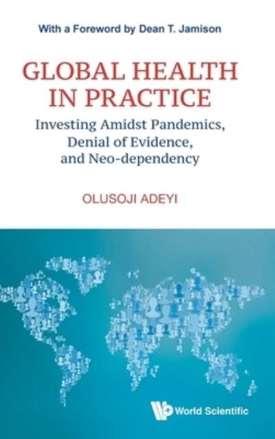 Cover for Olusoji Adeyi · Global Health In Practice: Investing Amidst Pandemics, Denial Of Evidence, And Neo-dependency (Hardcover Book) (2022)