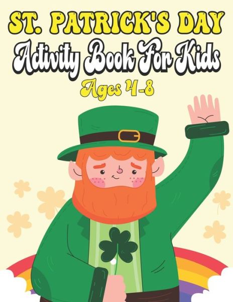 Cover for Aracelis C Watson · St. Patrick's Day Activity Book For Kids Ages 4-8: A Collection of Fun and Easy, Coloring &amp; Activity Book for Toddlers &amp; Preschool Kids, Gift Ideas for Girls and Boys (Paperback Bog) (2022)