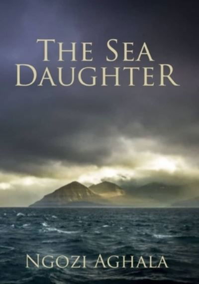 The Sea Daughter - Ngozi Aghala - Livros - Independently Published - 9798532816954 - 6 de julho de 2021