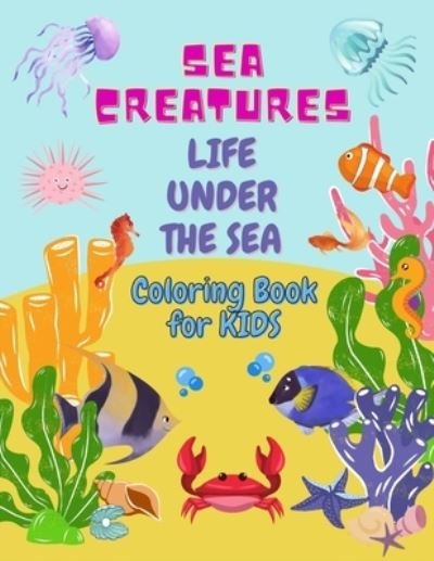 Sea Creatures Life Under The Sea - Sm Creators - Bøger - Independently Published - 9798568866954 - 21. november 2020