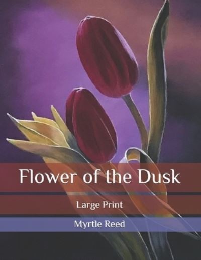 Cover for Myrtle Reed · Flower of the Dusk: Large Print (Paperback Book) (2020)