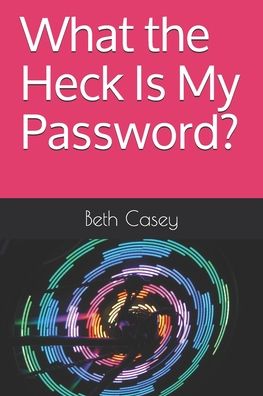 Cover for Beth Casey · What the Heck Is My Password? (Paperback Book) (2020)