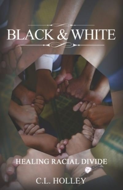 Cover for CL Holley · Black &amp; White: Healing Racial Divide (Paperback Book) (2020)