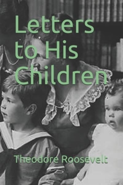 Letters to His Children - Theodore Roosevelt - Books - Independently Published - 9798687905954 - January 28, 2021