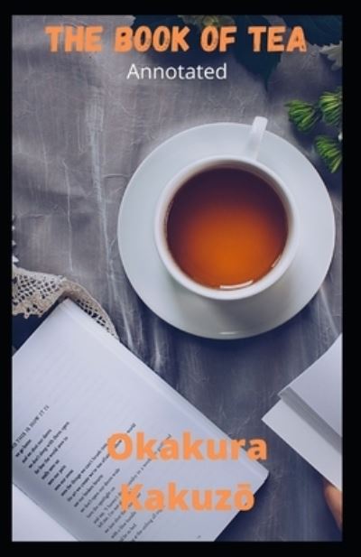 Cover for Kakuzo Okakura · The Book of Tea Annotated (Paperback Book) (2021)