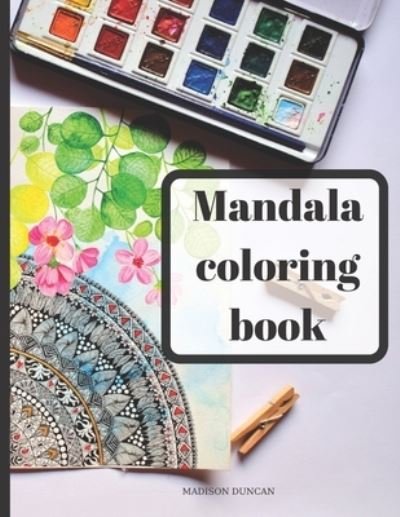 Cover for Madison Duncan · Mandala Coloring Book: Coloring Book for Adults to Relieve Stress and Stay Motivated; 50 Mandala Designs for Relaxation and Art Therapy with 49 Motivational and Inspirational Famous Quotes (Paperback Book) (2021)