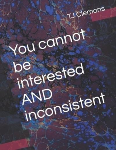Cover for Tj Clemons · You cannot be interested AND inconsistent (Paperback Book) (2021)