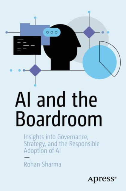 Rohan Sharma · AI and the Boardroom: Insights into Governance, Strategy, and the Responsible Adoption of AI (Paperback Book) (2024)