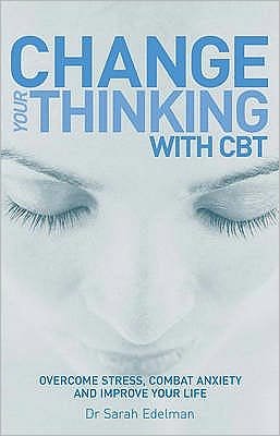 Cover for Dr Sarah Edelman · Change Your Thinking with CBT: Overcome stress, combat anxiety and improve your life (Paperback Bog) (2006)