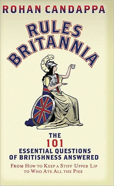 Cover for Rohan Candappa · Rules Britannia: The 101 Essential Questions of Britishness Answered - From How to Keep a Stiff Upper Lip to Who Ate All the Pies (Hardcover Book) (2007)