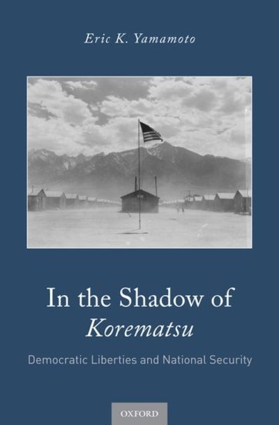 Cover for Yamamoto, Eric K. (Fred T. Korematsu Professor of Law and Social Justice, Fred T. Korematsu Professor of Law and Social Justice, William S. Richardson School of Law, University of Hawai'i) · In the Shadow of Korematsu: Democratic Liberties and National Security (Hardcover Book) (2018)