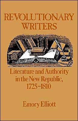 Revolutionary Writers: Literature and Authority in the New Republic 1725-1810 - Emory Elliott - Books - Oxford University Press Inc - 9780195039955 - May 1, 1986