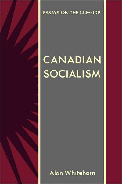 Professor of Political Science Alan Whitehorn · Canadian Socialism: Essays on the Ccf-Ndp (Paperback Book) (1992)