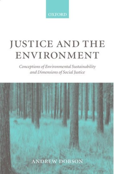 Cover for Dobson, Andrew (Professor of Politics, Professor of Politics, Keele University) · Justice and the Environment: Conceptions of Environmental Sustainability and Theories of Distributive Justice (Paperback Book) (1998)