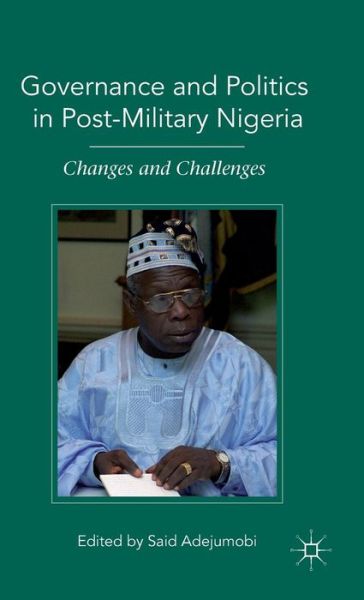 Cover for Said Adejumobi · Governance and Politics in Post-Military Nigeria: Changes and Challenges (Hardcover Book) (2011)