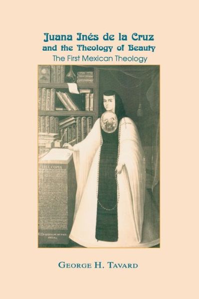 Cover for George H. Tavard · Juana Ines de la Cruz and the Theology of Beauty: The First Mexican Theology (Paperback Book) (2004)