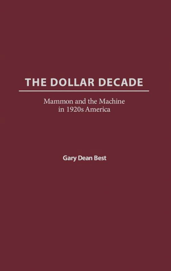 Cover for Gary D. Best · The Dollar Decade: Mammon and the Machine in 1920s America (Hardcover Book) (2003)