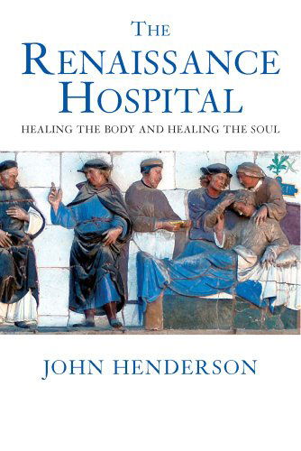 The Renaissance Hospital: Healing the Body and Healing the Soul - John Henderson - Books - Yale University Press - 9780300109955 - July 30, 2006