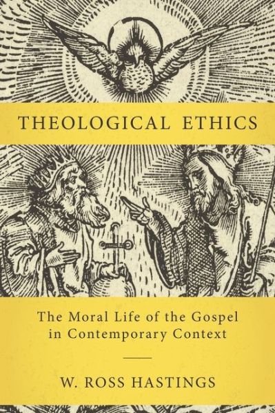 Cover for W. Ross Hastings · Theological Ethics: The Moral Life of the Gospel in Contemporary Context (Hardcover Book) (2021)