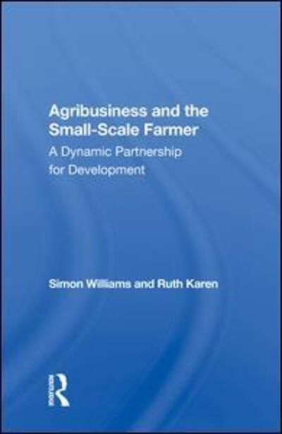 Agribusiness And The Small-scale Farmer: A Dynamic Partnership For Development - Simon Williams - Books - Taylor & Francis Ltd - 9780367005955 - April 18, 2019