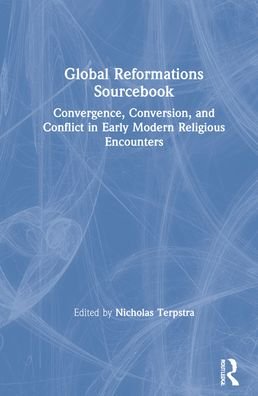 Cover for Terpstra · Global Reformations Sourcebook: Convergence, Conversion, and Conflict in Early Modern Religious Encounters (Gebundenes Buch) (2021)
