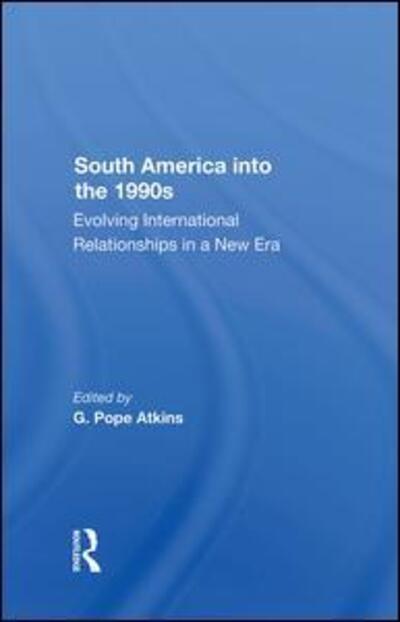 Cover for G. Pope Atkins · South America Into The 1990s: Evolving International Relationships In A New Era (Hardcover Book) (2019)