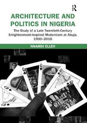 Cover for Nnamdi Elleh · Architecture and Politics in Nigeria: The Study of a Late Twentieth-Century Enlightenment-Inspired Modernism at Abuja, 1900-2016 (Pocketbok) (2020)
