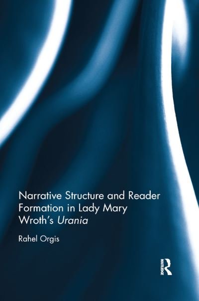 Cover for Orgis, Rahel (University of Neuchatel, Switzerland) · Narrative Structure and Reader Formation in Lady Mary Wroth's Urania (Pocketbok) (2019)