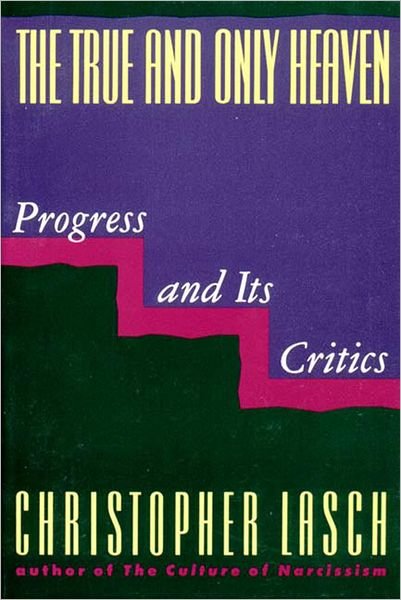 Cover for Christopher Lasch · The True and Only Heaven: Progress and Its Critics (Paperback Bog) [New edition] (1992)