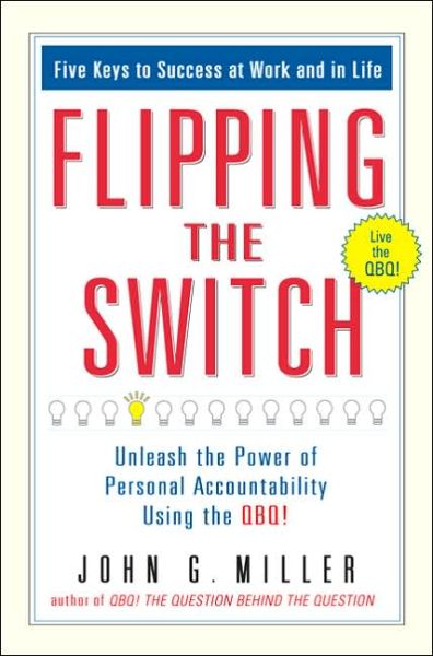 Cover for Miller, John G. (John G. Miller) · Flipping the Switch: Unleashing the Power of Personal Accountability Using the Qbq! (Hardcover Book) (2005)