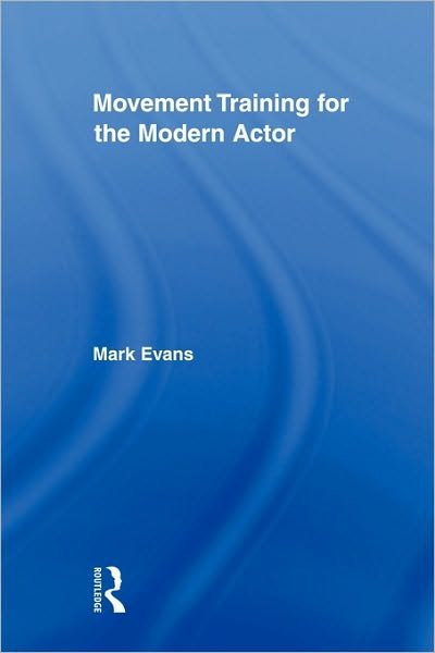 Cover for Mark Evans · Movement Training for the Modern Actor - Routledge Advances in Theatre &amp; Performance Studies (Taschenbuch) (2010)