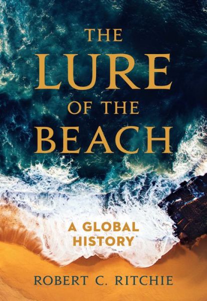 Cover for Robert C. Ritchie · The Lure of the Beach: A Global History (Hardcover Book) (2021)