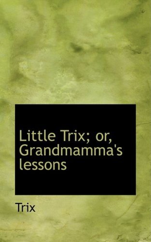 Cover for Trix · Little Trix; Or, Grandmamma's Lessons (Paperback Book) (2008)