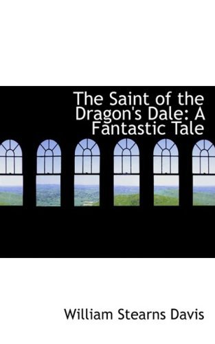 Cover for William Stearns Davis · The Saint of the Dragon's Dale: a Fantastic Tale (Paperback Book) (2008)
