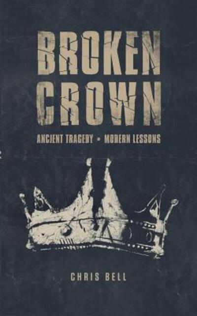 Cover for Chris Bell · Broken Crown Ancient Tragedy Modern Lessons (Paperback Book) (2019)