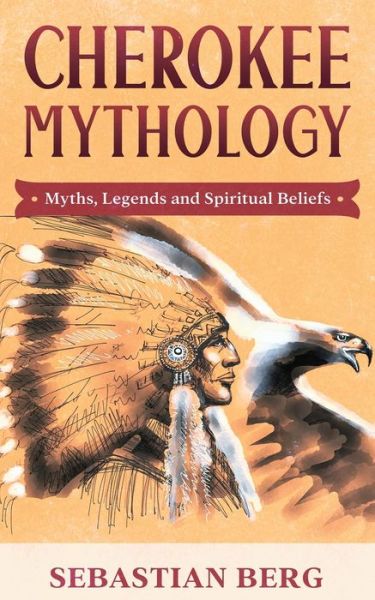 Cover for Sebastian Berg · Cherokee Mythology: Myths, Legends and Spiritual Beliefs (Paperback Book) (2021)