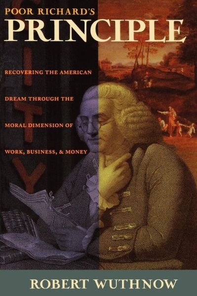 Cover for Robert Wuthnow · Poor Richard's Principle: Recovering the American Dream through the Moral Dimension of Work, Business, and Money (Pocketbok) (1998)