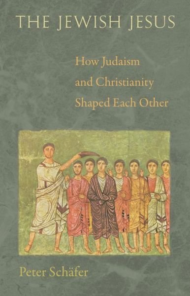 Cover for Peter Schafer · The Jewish Jesus: How Judaism and Christianity Shaped Each Other (Paperback Book) [New in Paper edition] (2014)