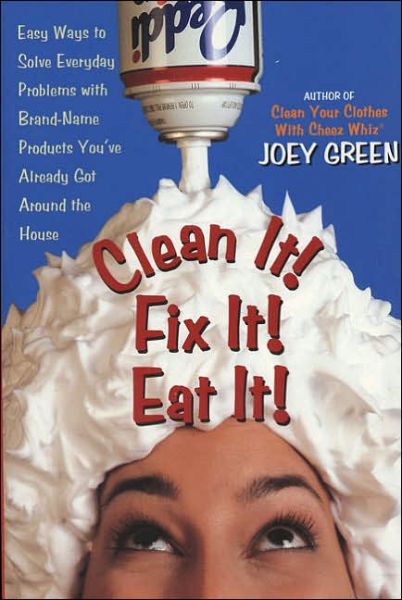 Cover for Joey Green · Clean It! Fix It! Eat It!: Easy Ways to Solve Everyday Problems with Brand-name Products You've Already Got Around the House (Paperback Book) [1st edition] (2001)