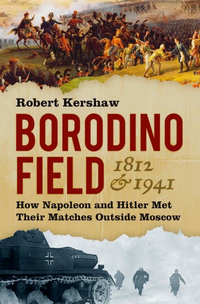 Cover for Robert Kershaw · Borodino Field 1812 and 1941: How Napoleon and Hitler Met Their Matches Outside Moscow (Inbunden Bok) (2021)