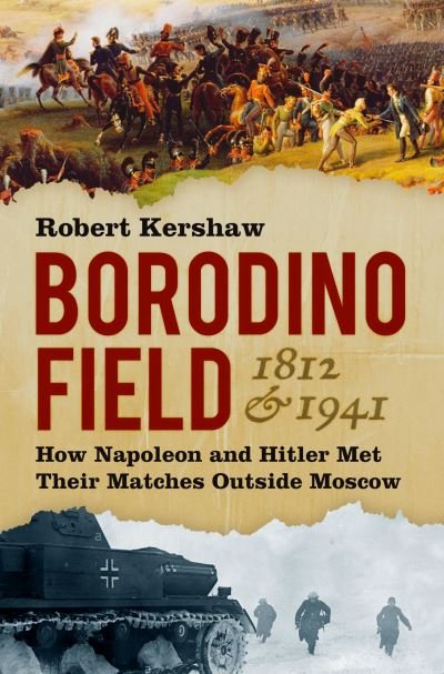 Cover for Robert Kershaw · Borodino Field 1812 and 1941: How Napoleon and Hitler Met Their Matches Outside Moscow (Innbunden bok) (2021)