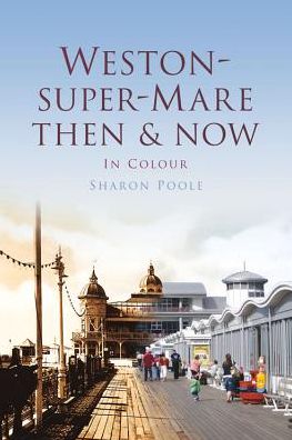 Cover for Sharon Poole · Weston-Super-Mare Then &amp; Now - Then and Now (Hardcover Book) (2012)